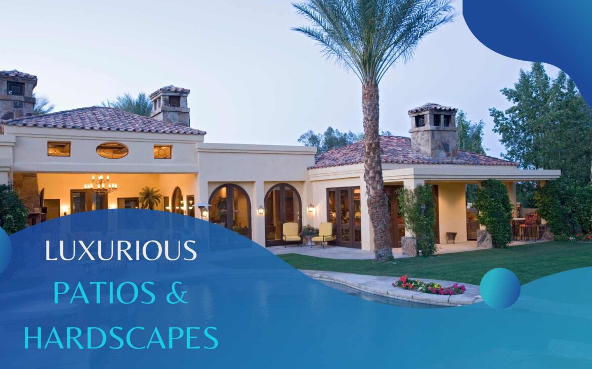 Creating Your Dream Outdoor Space:Luxurious Patios & Hardscapes